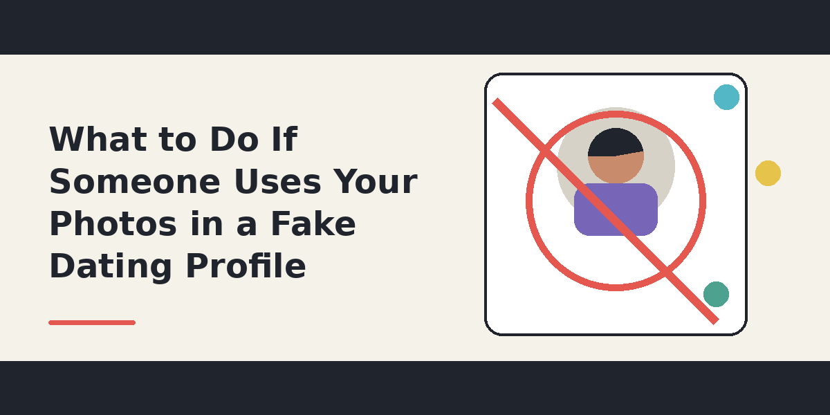 What to Do If Someone Uses Your Photos in a Fake Dating Profile