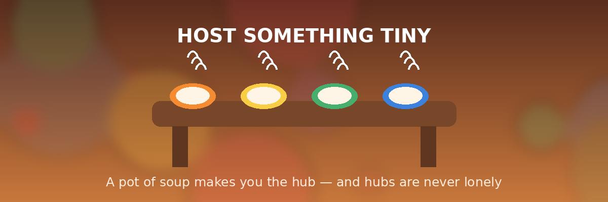 Host something tiny - hospitality builds community