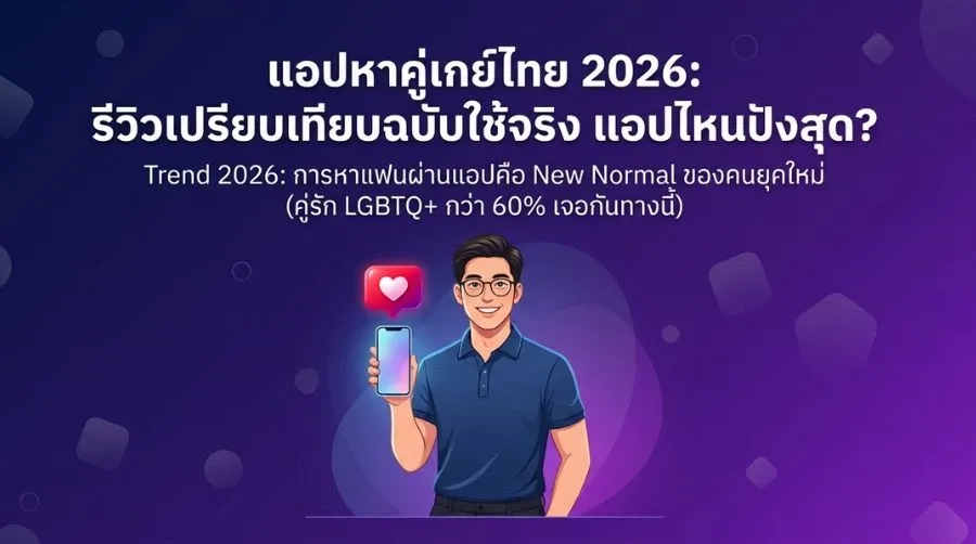 รีวิวเปรียบเทียบ 5 แอปหาคู่เกย์ไทย ยอดนิยมปี 2026 สำหรับคนโสด